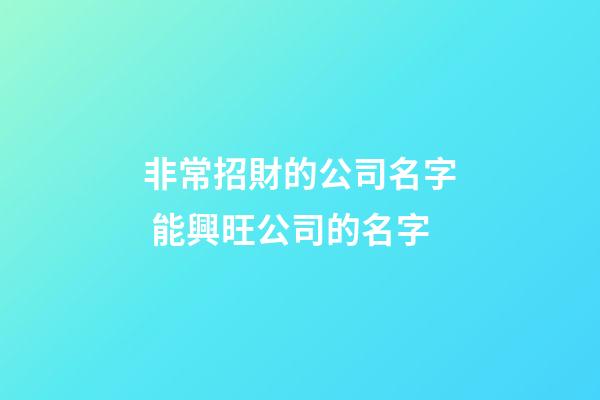 非常招財的公司名字 能興旺公司的名字-第1張-公司起名-玄機派